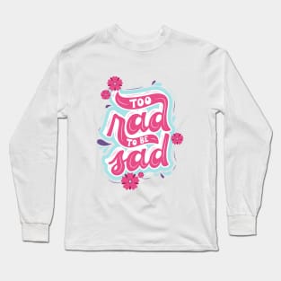 No Time to Be Sad Long Sleeve T-Shirt